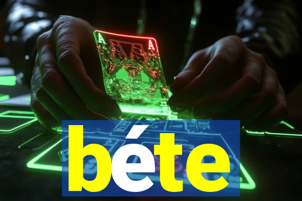 béte