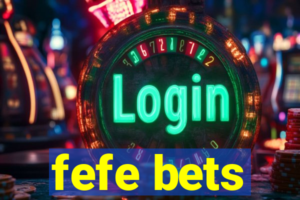 fefe bets