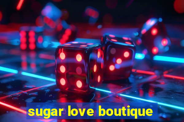 sugar love boutique