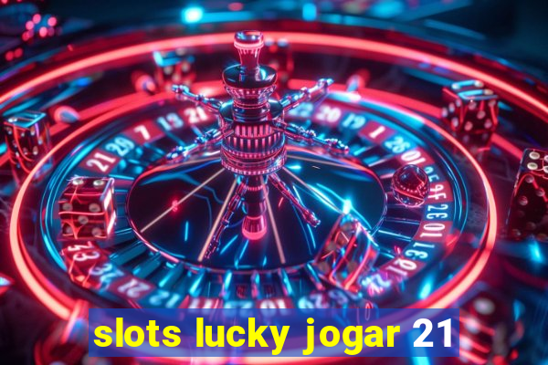 slots lucky jogar 21