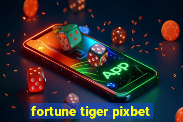 fortune tiger pixbet