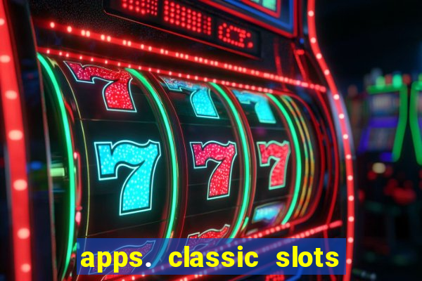 apps. classic slots - online game