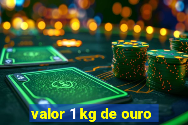 valor 1 kg de ouro