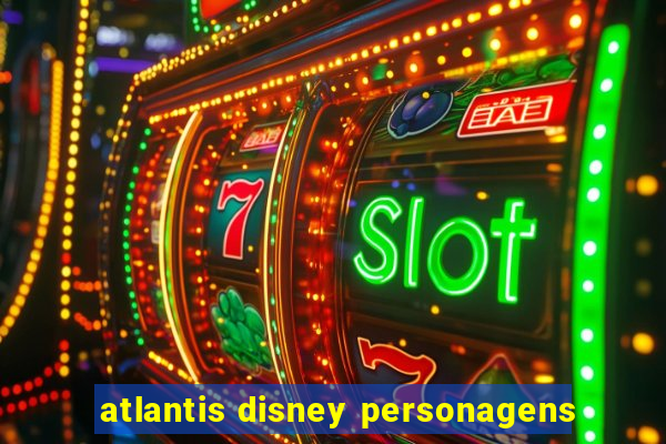 atlantis disney personagens