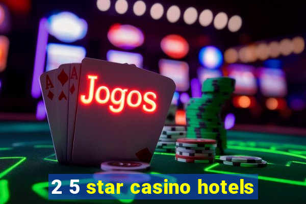 2 5 star casino hotels