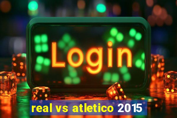 real vs atletico 2015