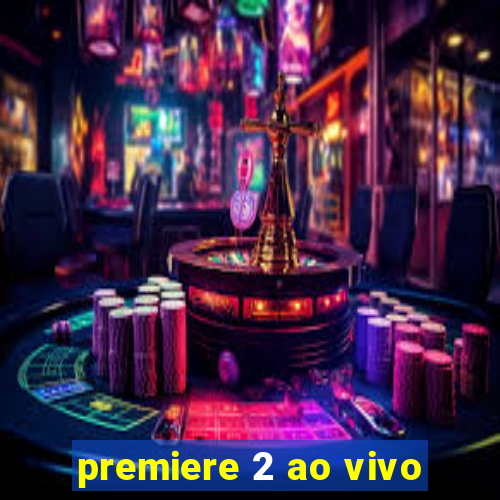 premiere 2 ao vivo