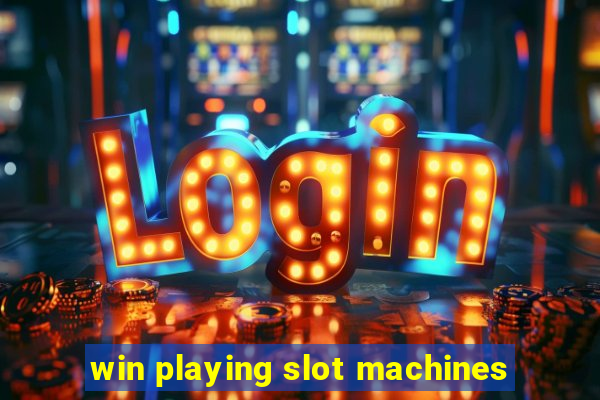 win playing slot machines