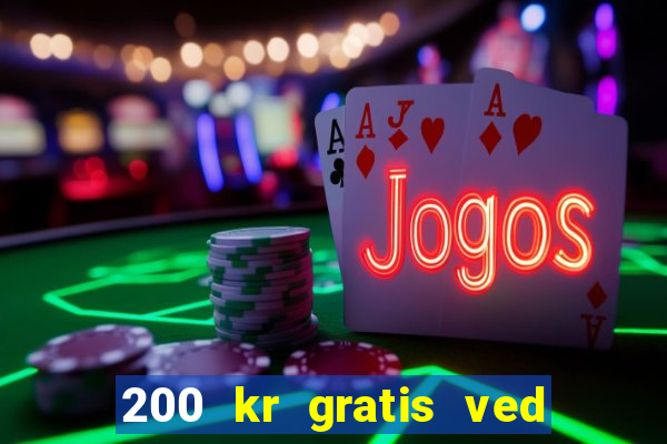 200 kr gratis ved registrering casino