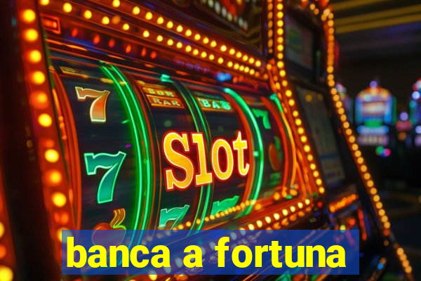 banca a fortuna