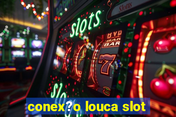 conex?o louca slot