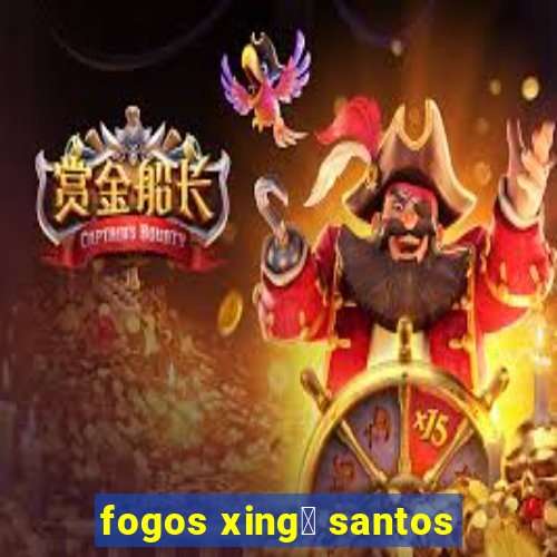 fogos xing煤 santos