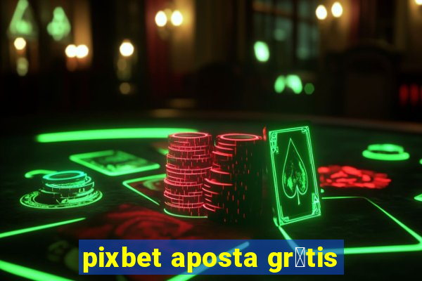 pixbet aposta gr谩tis