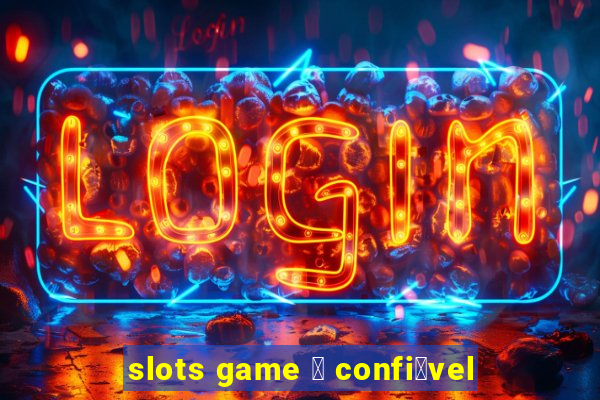 slots game 茅 confi谩vel