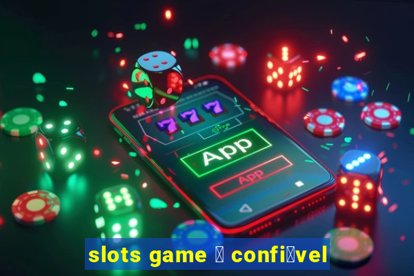 slots game 茅 confi谩vel