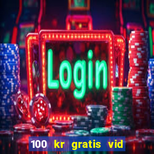 100 kr gratis vid registrering casino