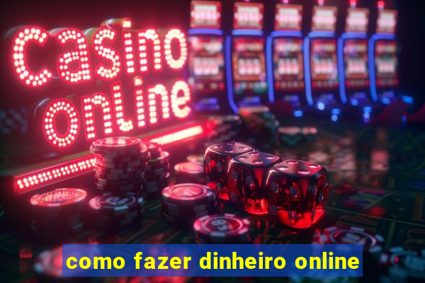 como fazer dinheiro online