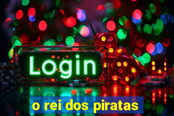 o rei dos piratas