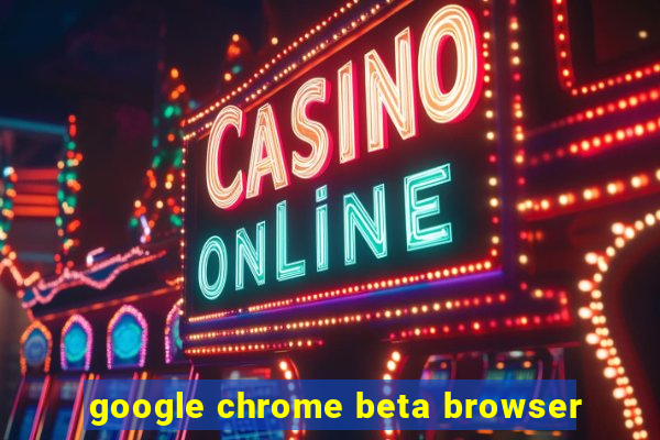 google chrome beta browser