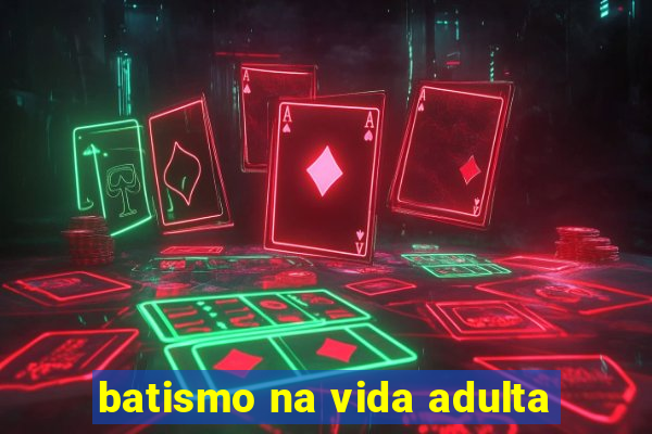 batismo na vida adulta