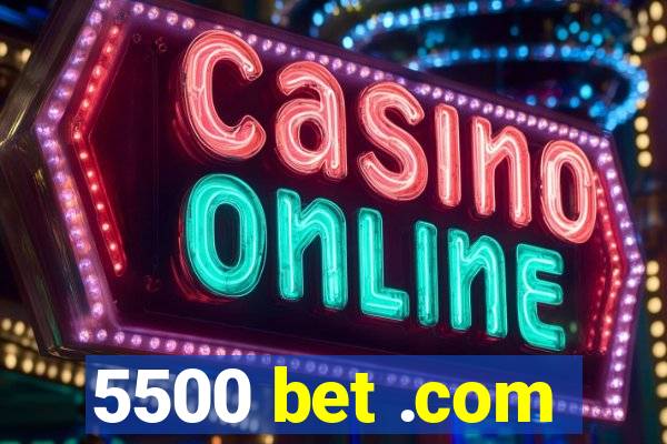 5500 bet .com