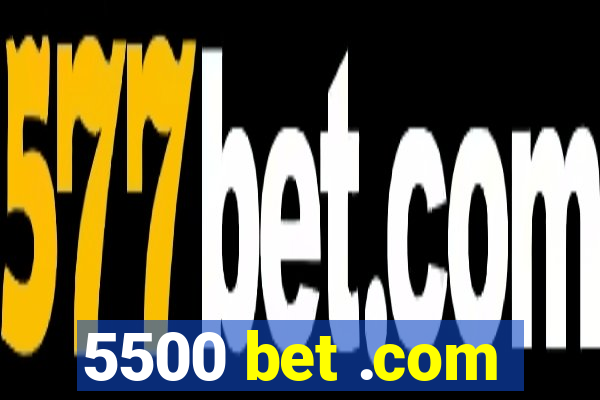 5500 bet .com