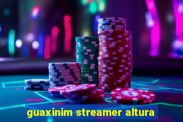 guaxinim streamer altura