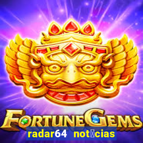 radar64 not铆cias de hoje