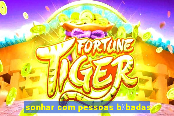 sonhar com pessoas b锚badas