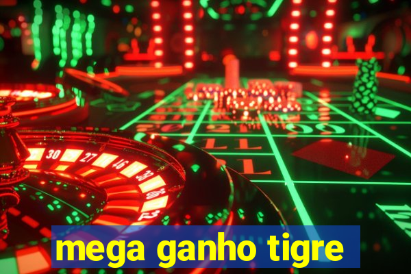 mega ganho tigre