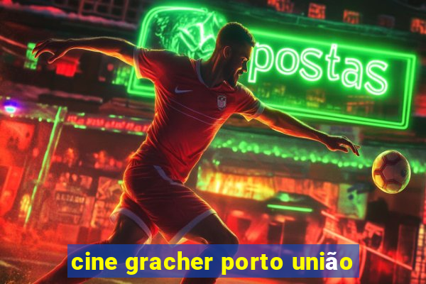 cine gracher porto união