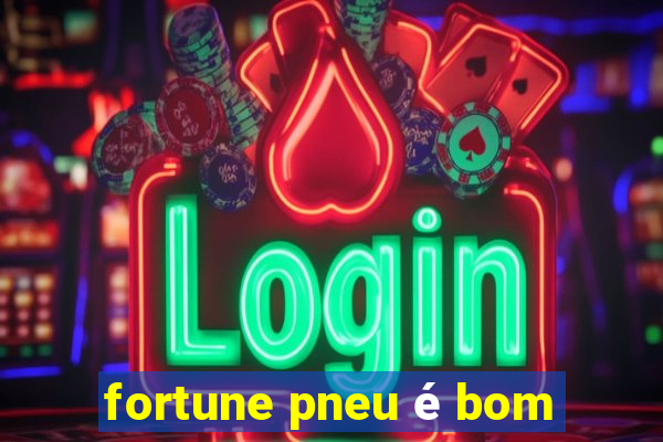 fortune pneu é bom