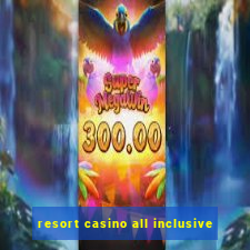 resort casino all inclusive