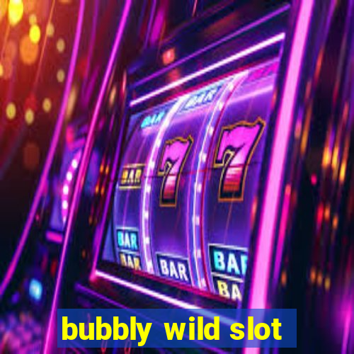 bubbly wild slot