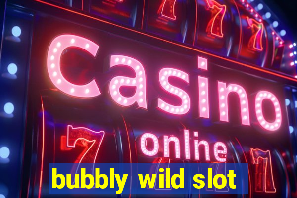 bubbly wild slot