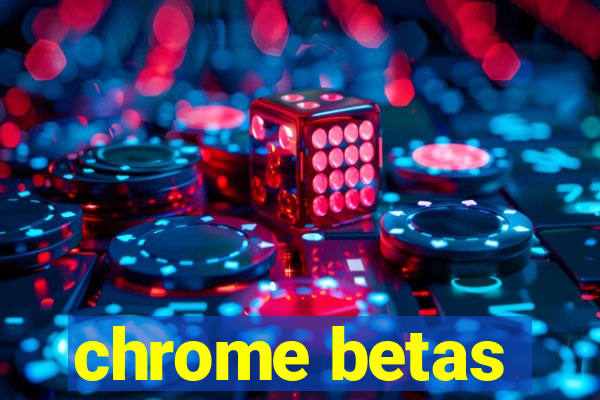 chrome betas