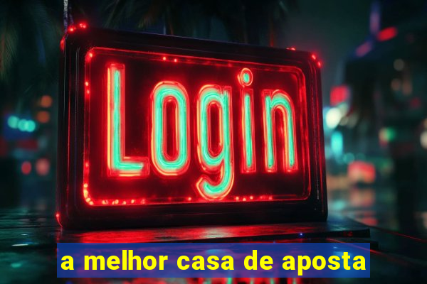 a melhor casa de aposta