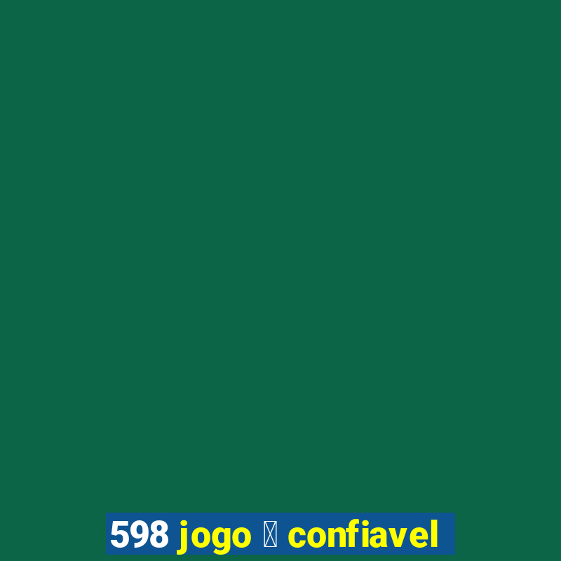 598 jogo 茅 confiavel