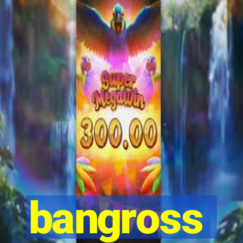 bangross