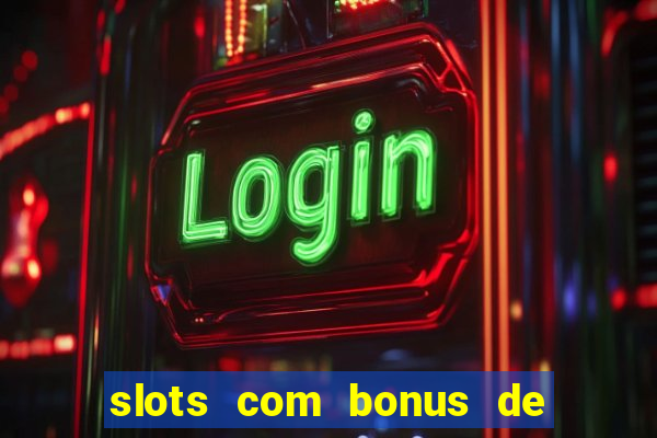 slots com bonus de boas vindas