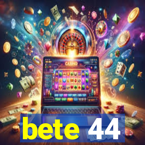 bete 44