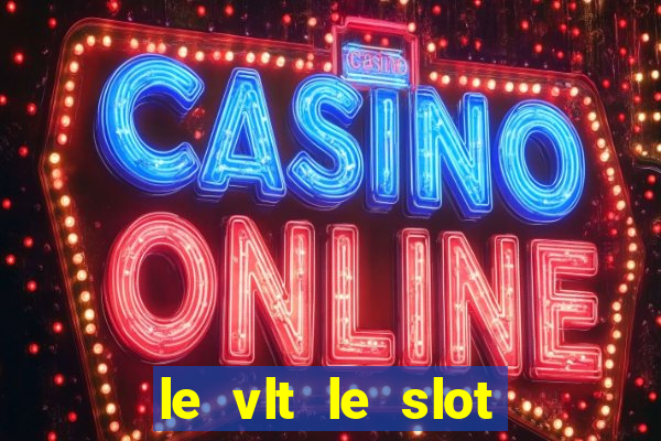 le vlt le slot machine piu evolute