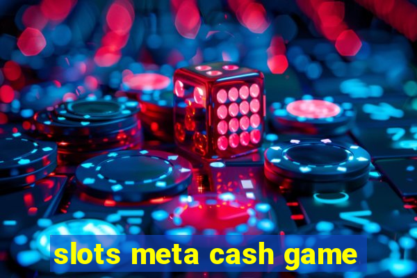 slots meta cash game