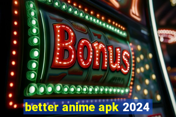 better anime apk 2024