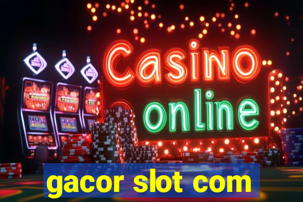 gacor slot com