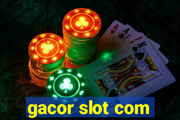 gacor slot com