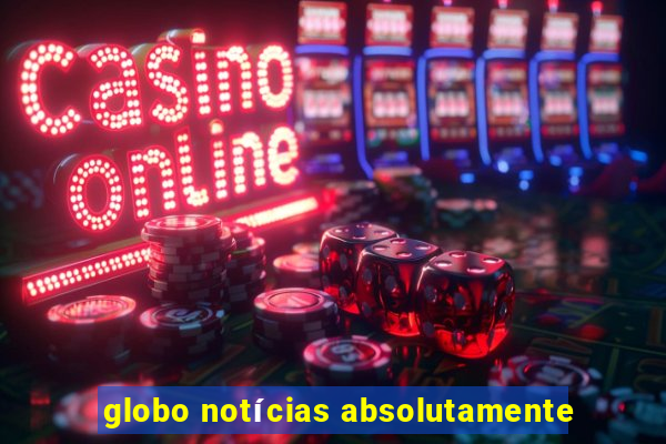 globo notícias absolutamente