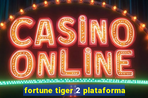 fortune tiger 2 plataforma