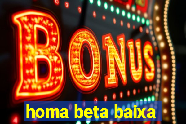 homa beta baixa