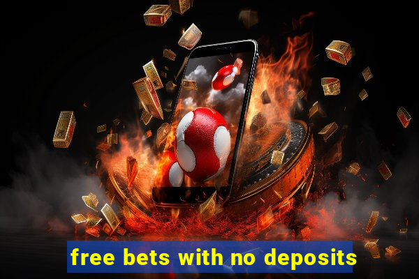 free bets with no deposits